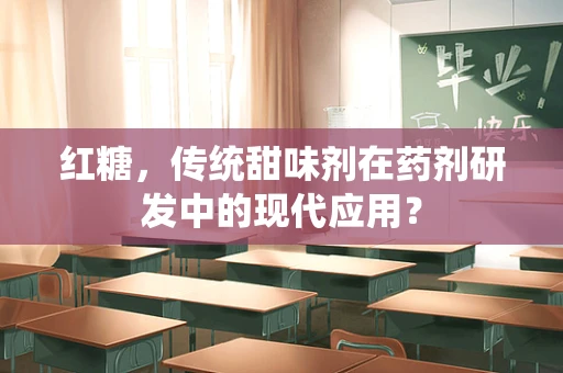 红糖，传统甜味剂在药剂研发中的现代应用？