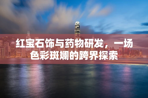 红宝石饰与药物研发，一场色彩斑斓的跨界探索