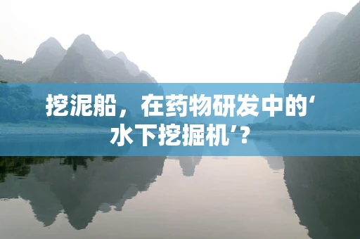 挖泥船，在药物研发中的‘水下挖掘机’？