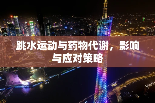 跳水运动与药物代谢，影响与应对策略