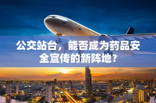 公交站台，能否成为药品安全宣传的新阵地？