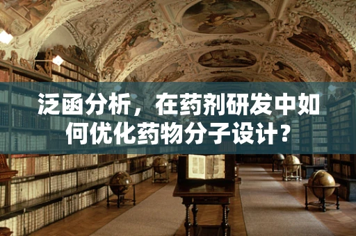 泛函分析，在药剂研发中如何优化药物分子设计？