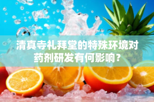 清真寺礼拜堂的特殊环境对药剂研发有何影响？