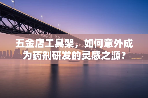 五金店工具架，如何意外成为药剂研发的灵感之源？