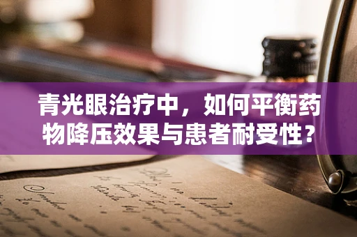青光眼治疗中，如何平衡药物降压效果与患者耐受性？
