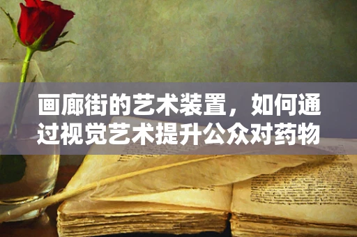 画廊街的艺术装置，如何通过视觉艺术提升公众对药物研发的认知？