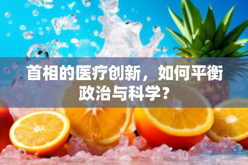 首相的医疗创新，如何平衡政治与科学？