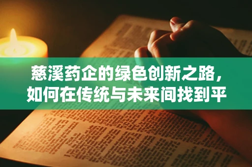 慈溪药企的绿色创新之路，如何在传统与未来间找到平衡？