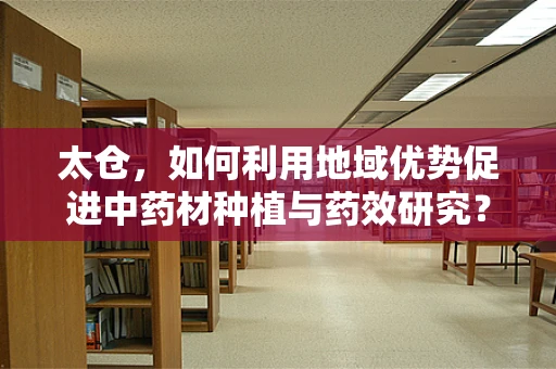 太仓，如何利用地域优势促进中药材种植与药效研究？