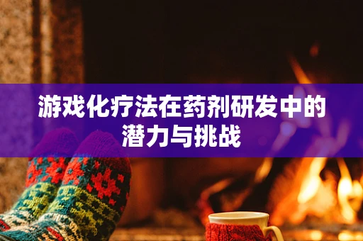 游戏化疗法在药剂研发中的潜力与挑战
