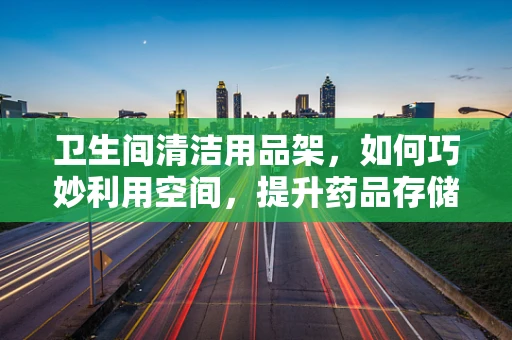 卫生间清洁用品架，如何巧妙利用空间，提升药品存储安全？