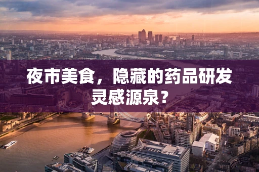 夜市美食，隐藏的药品研发灵感源泉？