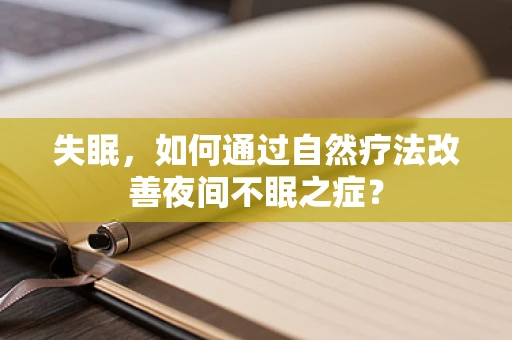 失眠，如何通过自然疗法改善夜间不眠之症？