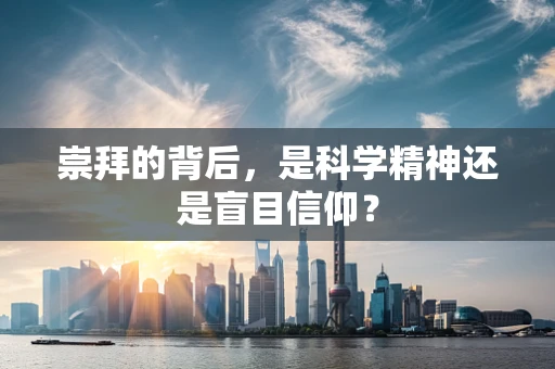 崇拜的背后，是科学精神还是盲目信仰？