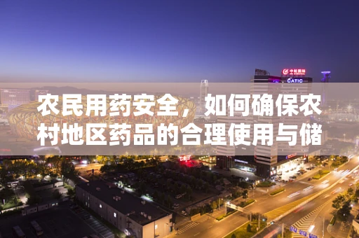 农民用药安全，如何确保农村地区药品的合理使用与储存？