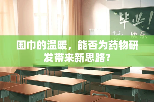 围巾的温暖，能否为药物研发带来新思路？