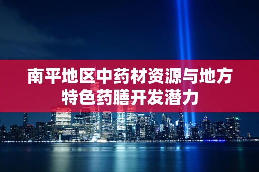 南平地区中药材资源与地方特色药膳开发潜力