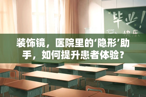 装饰镜，医院里的‘隐形’助手，如何提升患者体验？