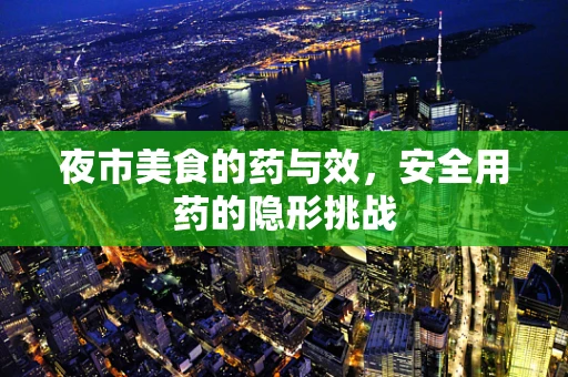 夜市美食的药与效，安全用药的隐形挑战