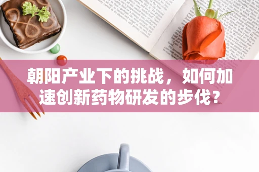 朝阳产业下的挑战，如何加速创新药物研发的步伐？