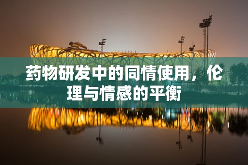 药物研发中的同情使用，伦理与情感的平衡
