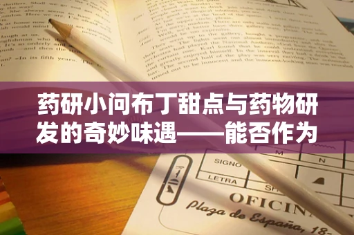 药研小问布丁甜点与药物研发的奇妙味遇——能否作为药物载体？