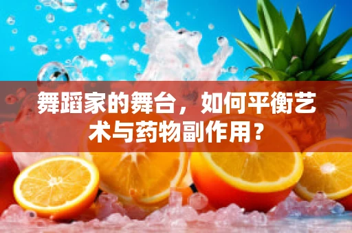 舞蹈家的舞台，如何平衡艺术与药物副作用？