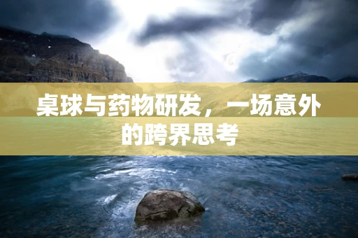 桌球与药物研发，一场意外的跨界思考