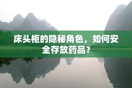 床头柜的隐秘角色，如何安全存放药品？