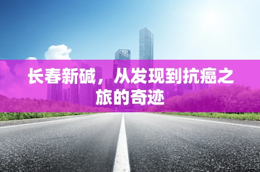 长春新碱，从发现到抗癌之旅的奇迹