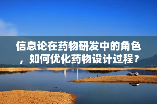 信息论在药物研发中的角色，如何优化药物设计过程？