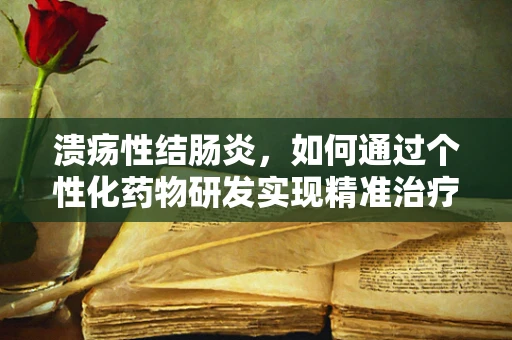 溃疡性结肠炎，如何通过个性化药物研发实现精准治疗？