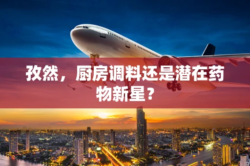 孜然，厨房调料还是潜在药物新星？