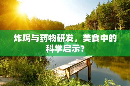 炸鸡与药物研发，美食中的科学启示？