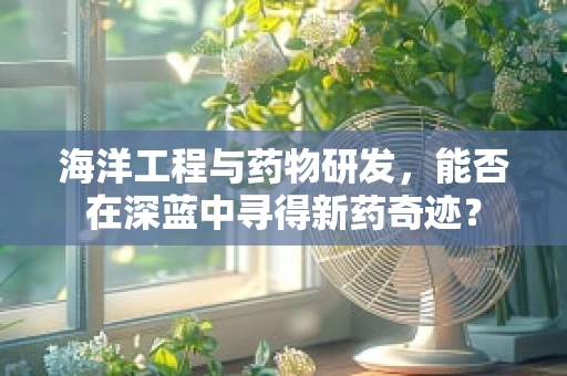 海洋工程与药物研发，能否在深蓝中寻得新药奇迹？