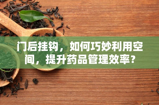 门后挂钩，如何巧妙利用空间，提升药品管理效率？
