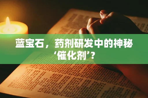 蓝宝石，药剂研发中的神秘‘催化剂’？