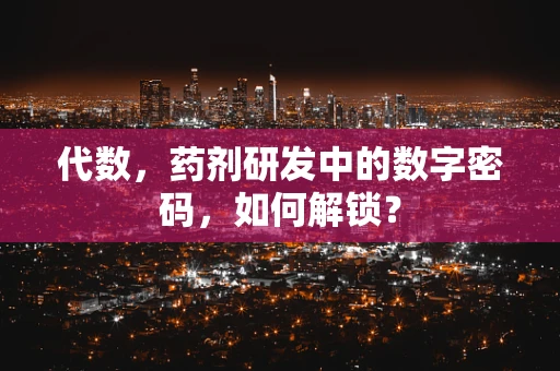 代数，药剂研发中的数字密码，如何解锁？