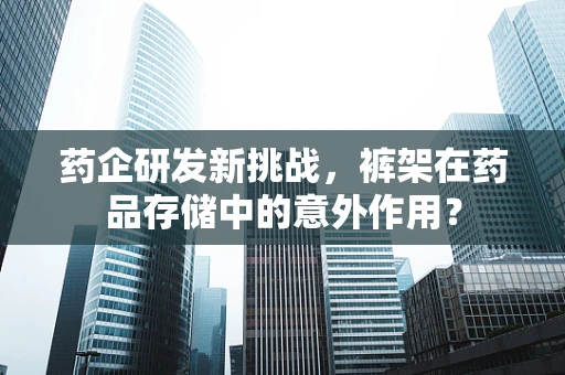 药企研发新挑战，裤架在药品存储中的意外作用？
