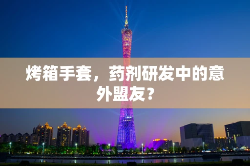 烤箱手套，药剂研发中的意外盟友？