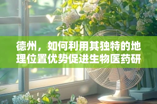 德州，如何利用其独特的地理位置优势促进生物医药研发？