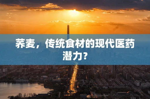 荞麦，传统食材的现代医药潜力？