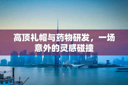 高顶礼帽与药物研发，一场意外的灵感碰撞