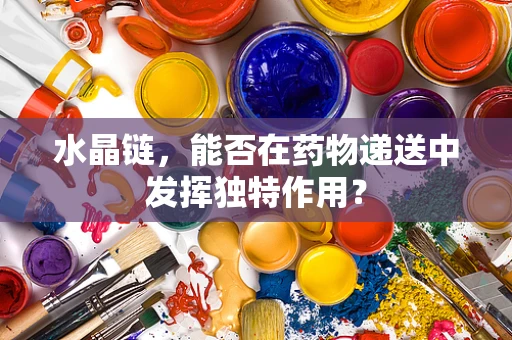 水晶链，能否在药物递送中发挥独特作用？