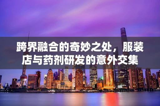 跨界融合的奇妙之处，服装店与药剂研发的意外交集