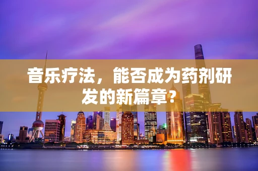 音乐疗法，能否成为药剂研发的新篇章？