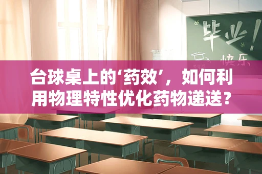 台球桌上的‘药效’，如何利用物理特性优化药物递送？