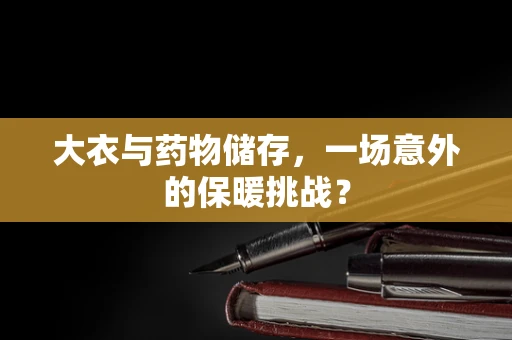 大衣与药物储存，一场意外的保暖挑战？