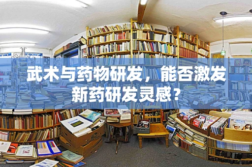 武术与药物研发，能否激发新药研发灵感？