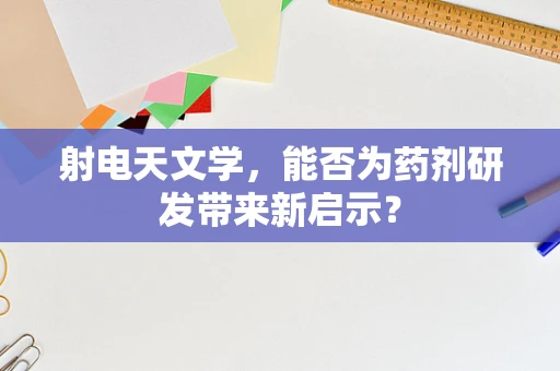 射电天文学，能否为药剂研发带来新启示？